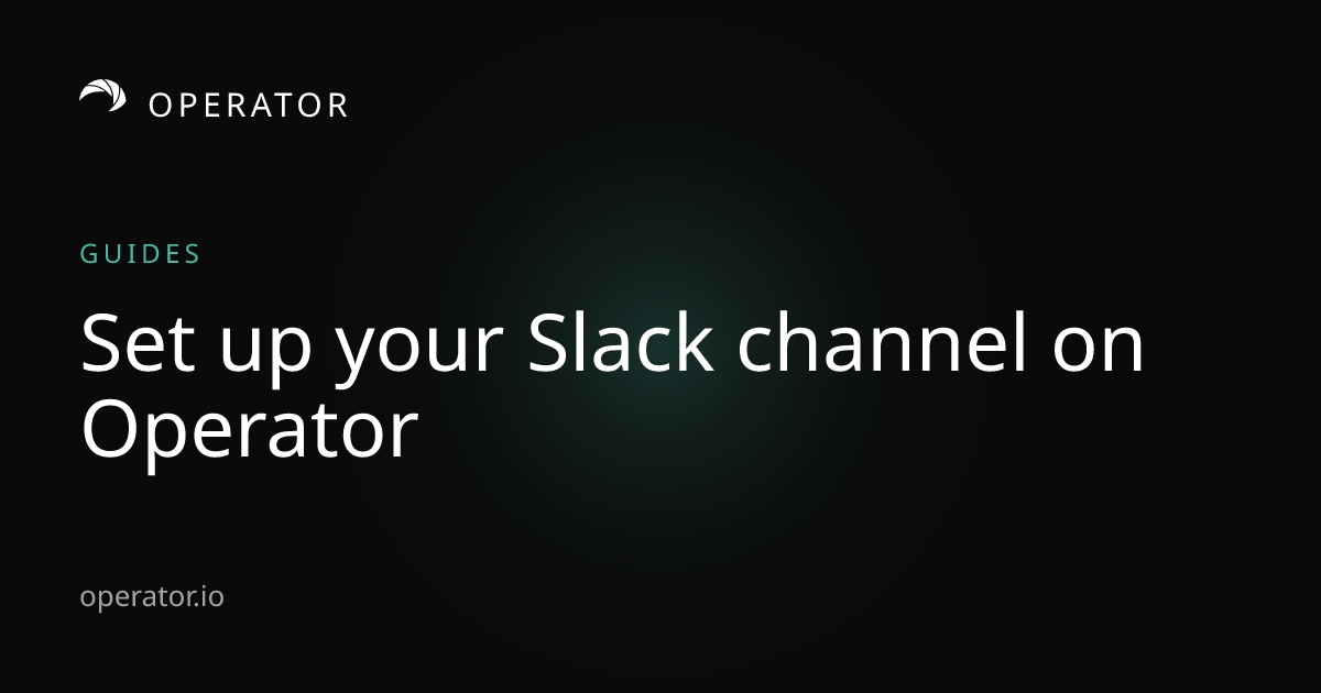 Operator.io | Operator Guide: Set Up Your Slack Channel